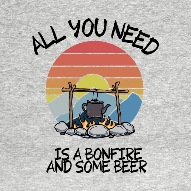 ALL YOU NEED IS A BONFIRE AND SOME BEER Funny Camping Quote by Grun illustration 